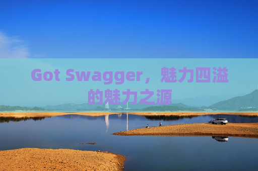 Got Swagger，魅力四溢的魅力之源