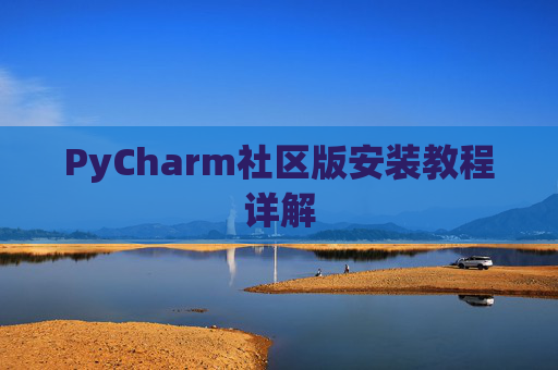 PyCharm社区版安装教程详解